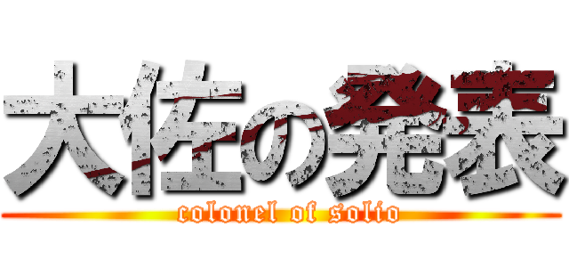 大佐の発表 (  colonel of solio)