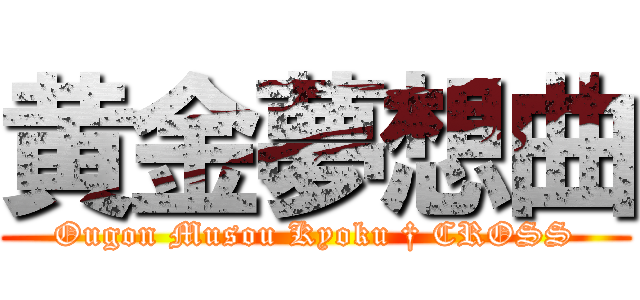 黄金夢想曲 (Ougon Musou Kyoku † CROSS)