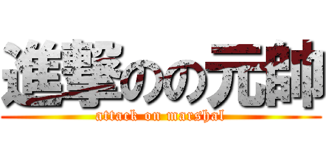 進撃のの元帥 (attack on marshal)