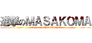 進撃のＭＡＳＡＫＯＭＡ (attack on POPOCARIMU)