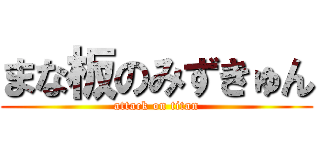 まな板のみずきゅん (attack on titan)