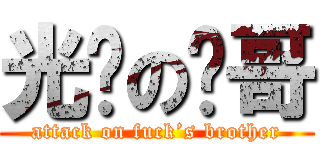 光头の发哥 (attack on fuck’s brother)