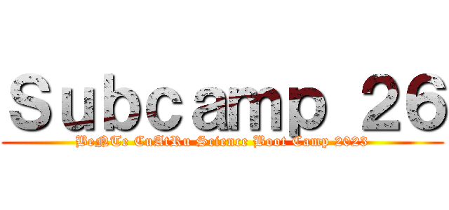 Ｓｕｂｃａｍｐ ２６ (BeNTe CuAtRu Science Boot Camp 2023)