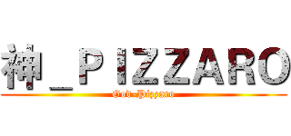 神＿ＰＩＺＺＡＲＯ (God-Pizzaro)