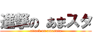 進撃の あまスタ (attack on amasuta)