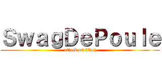 ＳｗａｇＤｅＰｏｕｌｅ (attack on titan)