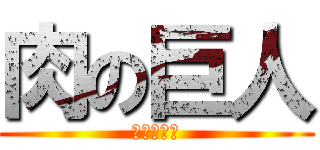 肉の巨人 (掲示板削除)