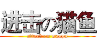 进击の猫鱼 (attack on maoyu)