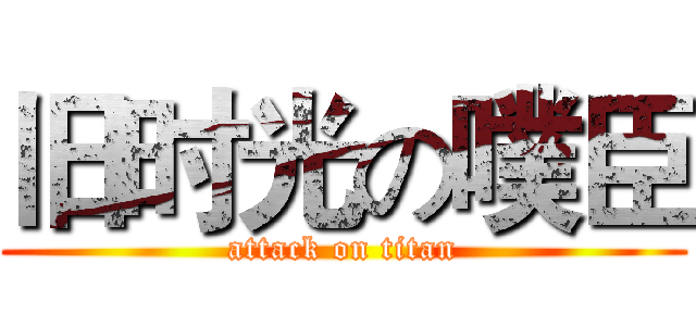 旧时光の噗臣 (attack on titan)
