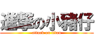 進撃の小豬仔 (attack on titan)