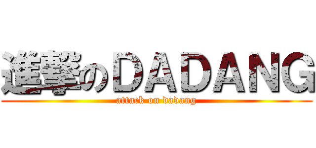進撃のＤＡＤＡＮＧ (attack on dadang)