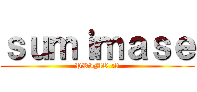 ｓｕｍｉｍａｓｅ (PRIMO :3)