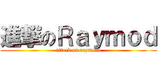 進撃のＲａｙｍｏｄ (attack on raymond)
