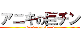 アニキの巨チン (attack on motonari)