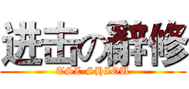 进击の辭修 (TSZ-SHIOU)