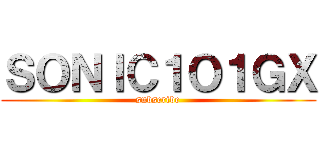 ＳＯＮＩＣ１Ｏ１ＧＸ (subscribe)