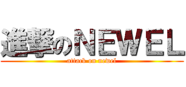 進撃のＮＥＷＥＬ (attack on newel)