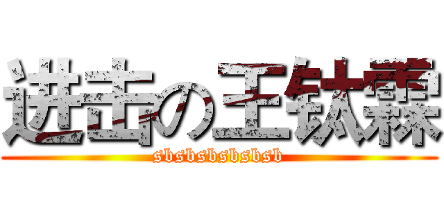 进击の王钛霖 (sbsbsbsbsbsb)