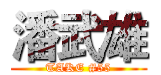 潘武雄 (TAKE #55)