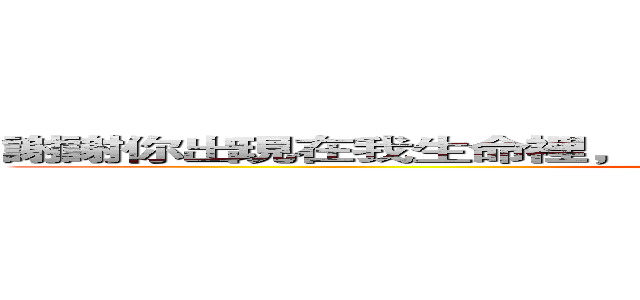 謝謝你出現在我生命裡，有你相伴的日子，即使平凡也很幸福 (attack on titan)