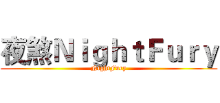 夜煞ＮｉｇｈｔＦｕｒｙ (NightFury)