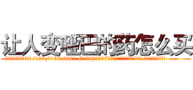 让人变哑巴的药怎么买 (让人变哑巴的药怎么买【电.话186x0156x9662-Q194843976林氏药业】我们做的是长期生意,靠的是老客户长期支持
参考消息网2月20日报道 韩媒称，“剩女多、离婚率高的城市，房价一定会上涨。”这是中国经济学家金岩石2016年12月参加在上海举行的房地产相关论坛时说的话。
)