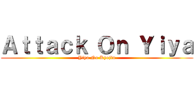 Ａｔｔａｃｋ Ｏｎ Ｙｉｙａ (Yiya No Kyojin)