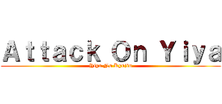 Ａｔｔａｃｋ Ｏｎ Ｙｉｙａ (Yiya No Kyojin)