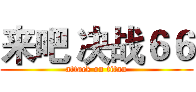 来吧 决战６６ (attack on titan)
