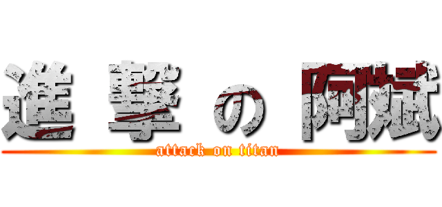 進 撃 の 阿斌 (attack on titan)