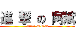 進 撃 の 阿斌 (attack on titan)
