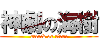 神劇の海樹 (attack on titan)