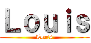 Ｌｏｕｉｓ (Louis)
