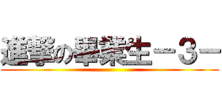 進撃の畢業生－３－ ()