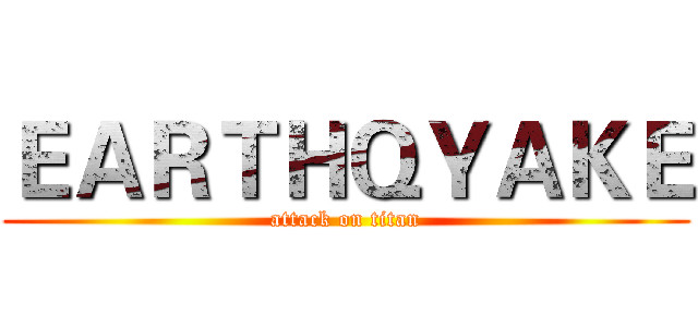ＥＡＲＴＨＱＹＡＫＥ (attack on titan)