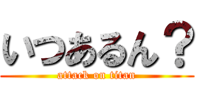 いつあるん？ (attack on titan)