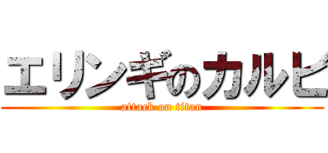 エリンギのカルビ (attack on titan)