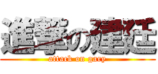 進撃の建廷 (attack on gary)