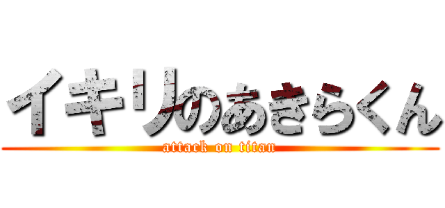 イキリのあきらくん (attack on titan)