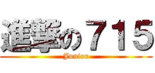 進撃の７１５ (Junior)