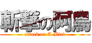 斬撃の阿鳥 (attack on A-Bird)