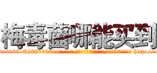 梅毒菌哪能买到 (梅毒菌哪能买到【电-186x2687x6963-Q278180069元-吉-药-业】我们做的是长期生意,靠的是老客户长期支持 http://sngk.net/rnQP7k
)
