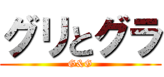 グリとグラ (G&G)