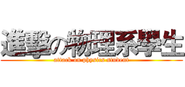 進擊の物理系學生 (attack on physics student)