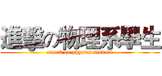 進擊の物理系學生 (attack on physics student)