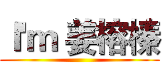 Ｉ'ｍ 姜榕榛 ()