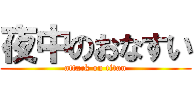 夜中のおなすい (attack on titan)