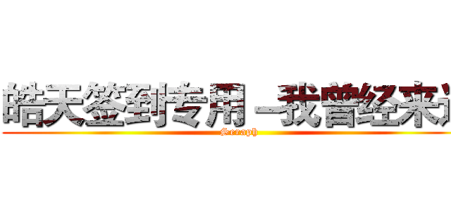 皓天签到专用－我曾经来过 (Seraph)