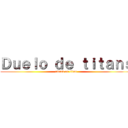 Ｄｕｅｌｏ ｄｅ ｔｉｔａｎｓ (attack on titan)