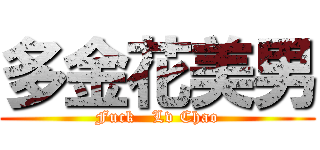 多金花美男 (Fuck   Lv Chao)